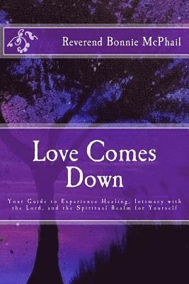 bokomslag Love Comes Down: Your Guide to Experience Healing, Intimacy with the Lord, and the Spiritual Realm for Yourself
