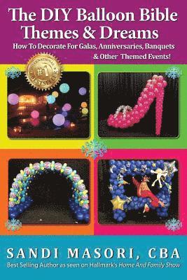 bokomslag The DIY Balloon Bible Themes & Dreams: How To Decorate For Galas, Anniversaries, Banquets & Other Themed Events