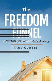 bokomslag The Freedom Funnel: Real Talk for Real Estate Agents