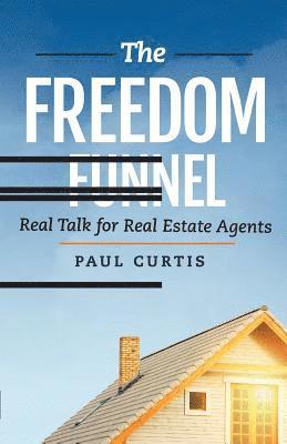 The Freedom Funnel: Real Talk for Real Estate Agents 1