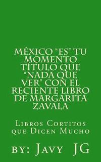 bokomslag Mexico "ES" Tu Momento Titulo que "NADA que ver" con el RECIENTE libro de Margarita Zavala: Libros Cortitos de Duicen Mucho