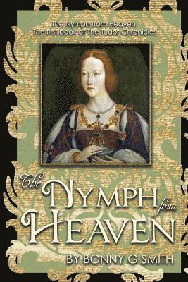 The Nymph from Heaven: The first book of The Tudor Chronicles 1