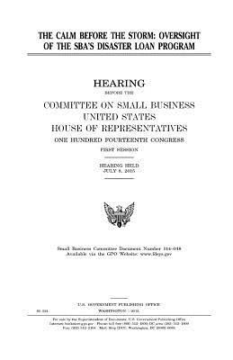 United States House of Representatives, Committee on Small Business - The calm before the storm: oversight of the SBA's disaster loan program, Häftad