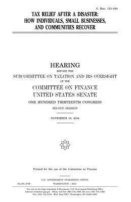 United States Senate, Committee on Finance - Tax relief after a disaster: how individuals, small businesses, and communities recover, Häftad