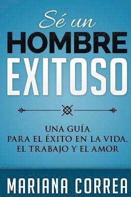 bokomslag SE Un HOMBRE EXITOSO: UNA GUIA PARA EL EXITO EN LA VIDA, EL AMOR y EL TRABAJO