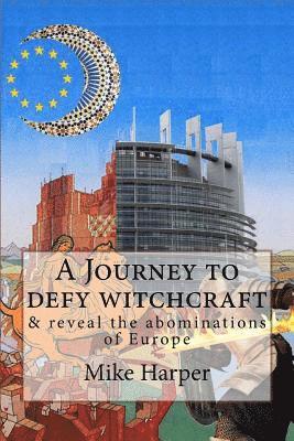 bokomslag A Journey to defy witchcraft: & reveal the abominations of Europe