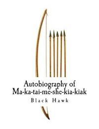 bokomslag Autobiography of Ma-Ka-Tai-Me-She-Kia-Kiak,: Black Hawk