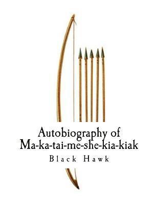 Autobiography of Ma-Ka-Tai-Me-She-Kia-Kiak,: Black Hawk 1