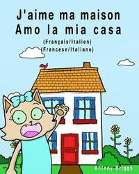 bokomslag J'aime ma maison - Amo la mia casa: Édition bilingue - Français/Italien