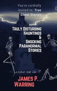 bokomslag You're cordially invited to: True Ghost Stories: Truly Disturbing Hauntings & Shocking Paranormal Stories: Come on in!!