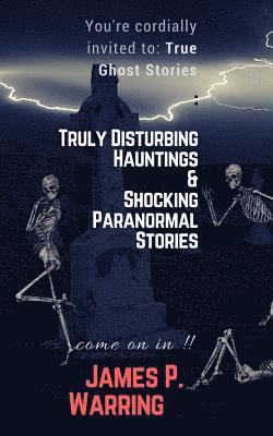 You're cordially invited to: True Ghost Stories: Truly Disturbing Hauntings & Shocking Paranormal Stories: Come on in!! 1