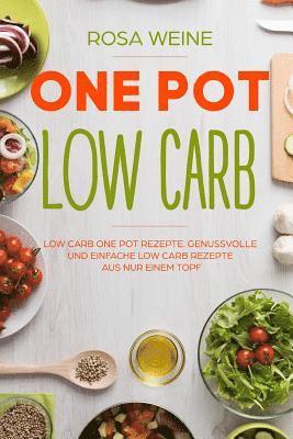 bokomslag One Pot Low Carb: Low Carb One Pot Rezepte. Genussvolle Und Einfache Low Carb Rezepte Aus Nur Einem Topf.