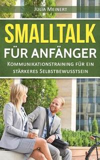 bokomslag Smalltalk für Anfänger: Kommunikationstraining für ein stärkeres Selbstbewusstsein (Smalltalk lernen, Smalltalk Dating, Smalltalk Business)