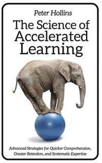 bokomslag The Science of Accelerated Learning: Advanced Strategies for Quicker Comprehensi