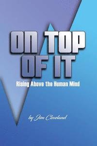 bokomslag On Top Of It: Rising Above the Human Mind