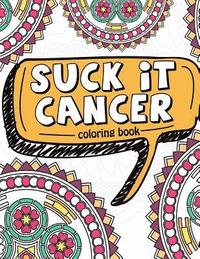 bokomslag Suck It Cancer: 50 Inspirational Quotes and Mantras to Color - Fighting Cancer Coloring Book for Adults and Kids to Stay Positive, Spr