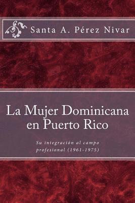 La mujer dominicana en Puerto Rico: Su integración al campo profesional (1961-1975) 1