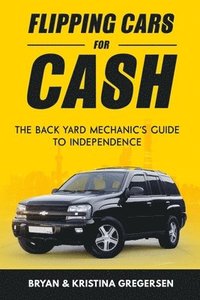 bokomslag Flipping Cars For Cash: The back yard mechanic's guide to independence