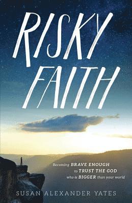 Risky Faith: Becoming Brave Enough to Trust the God Who Is Bigger Than Your World 1