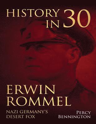 bokomslag History in 30: The Life of Erwin Rommel, Nazi Germany's Desert Fox