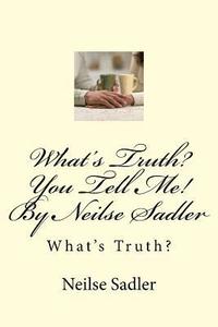 bokomslag What's Truth? You Tell Me! By Neilse Sadler: What's Truth?