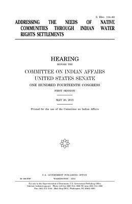 United States Senate, Committee On Indian Affairs 1993 - Addressing the needs of native communities through Indian water rights settlements, Häftad
