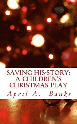 Saving His-Story: A Children's Christmas Play: Saving the Savior's Story 1