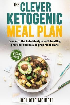 bokomslag The Clever Ketogenic Meal Plan: Ease Into the Keto Lifestyle with Healthy, Practical and Easy to Prep Meal Plans