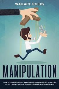 bokomslag Manipulation: How to Defeat Powerful, Manipulative People at Work, Home and Social Circles - Spot the Manipulation Before It Destroy