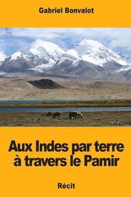 Gabriel Bonvalot - Aux Indes par terre à travers le Pamir, Häftad