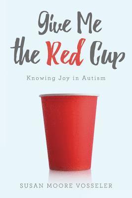 bokomslag Give Me the Red Cup: Knowing Joy in Autism