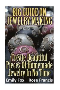 bokomslag Big Guide On Jewelry Making: Create Beautiful Pieces Of Homemade Jewelry In No Time