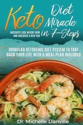 bokomslag Keto Diet Miracle in 7-Steps Instantly Lose Weight Now and Discover a New You: Ironclad Ketogenic Diet System to Take Back Your Life with a Meal Plan