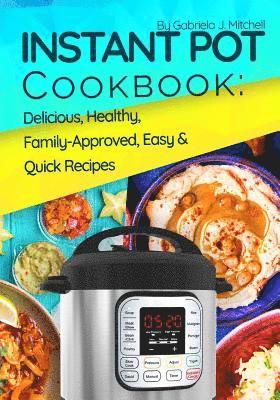 Instant Pot Cookbook: Delicious, Healthy, Family-Approved, Easy and Quick Recipes for Electric Pressure Cooker 1