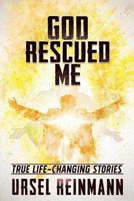 God Rescued Me: True Life Changing Stories 1