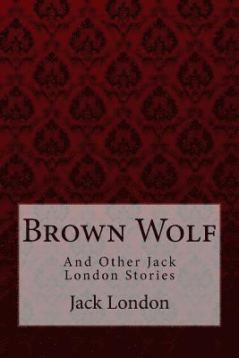 Brown Wolf: and Other Jack London Stories