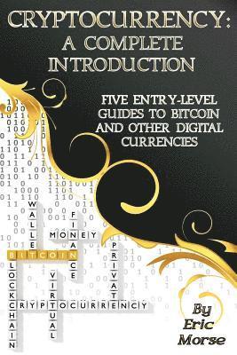 Cryptocurrency: A Complete Introduction: Five Entry-Level Guides to Bitcoin and other Digital Currencies 1