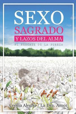 bokomslag Sexo Sagrado y Lazos del Alma: Al Rescate de la Pureza Sexual en una Sociedad Hiper Erotizada