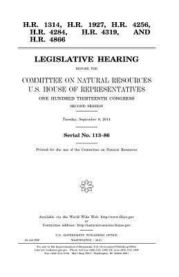 H.R. 1314, H.R. 1927, H.R. 4256, H.R. 4284, H.R. 4319, and H.R. 4866: legislative hearing before the Committee on Natural Resources, U.S. House of Rep 1