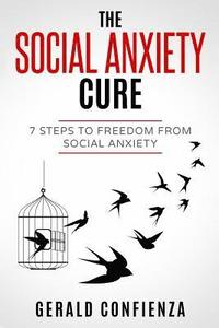 bokomslag Social Anxiety: The Social Anxiety Cure: 7 Steps to Freedom from Social Anxiety