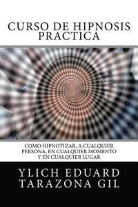 bokomslag Curso de Hipnosis Práctica: Cómo HIPNOTIZAR, a Cualquier Persona, en Cualquier Momento y en Cualquier Lugar