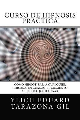 bokomslag Curso de Hipnosis Práctica: Cómo HIPNOTIZAR, a Cualquier Persona, en Cualquier Momento y en Cualquier Lugar