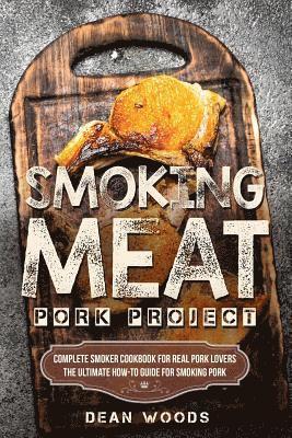 bokomslag Smoking Meat: Pork Project: Complete Smoker Cookbook for Real Pork Lovers, The Ultimate How-To Guide for Smoking Pork