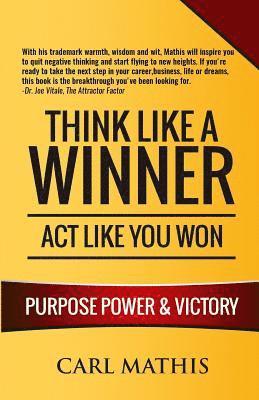 Think Like A Winner - Act Like You Won: Unleashing POWER, PURPOSE, and VICTORY in Your Life 1