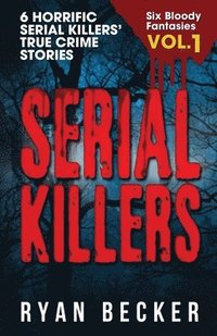 bokomslag Serial Killers Volume 1: 6 Horrific Serial Killers' True Crime Stories