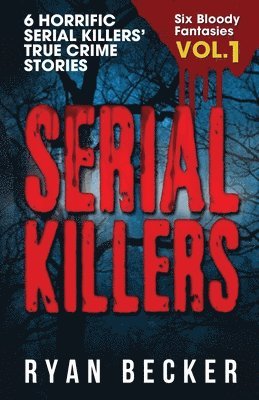 Serial Killers Volume 1: 6 Horrific Serial Killers' True Crime Stories 1