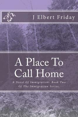 A Place To Call Home: A Novel Of Immigration 1