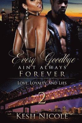 Every Goodbye Ain't Always Forever 2: Love, Loyalty and Lies 1