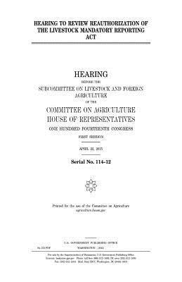 United States House of Representatives, Committee On Agriculture - Hearing to review reauthorization of the Livestock Mandatory Reporting Act, Häftad