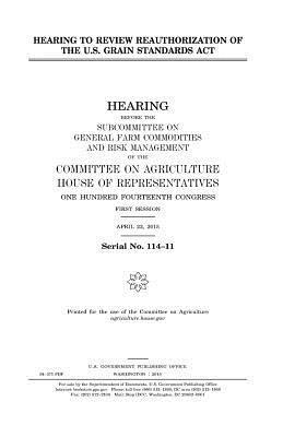 United States House of Representatives, Committee On Agriculture - Hearing to review reauthorization of the U.S. Grain Standards Act, Häftad